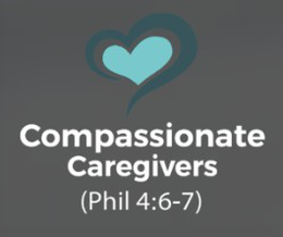 COMPASSIONATE CAREGIVERS (PHIL 4:6-7)