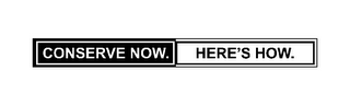 CONSERVE NOW. HERE'S HOW. logo