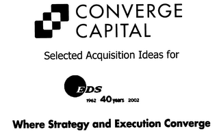 CONVERGE CAPITAL SELECTED AQUISITIONIDEAS FOR EDS 1962 40 YEARS 2002 WHERE STRATEGY AND EXECUTION CONVERGE logo