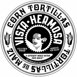 CORN TORTILLAS TORTILLAS DE MAIZ VISTA HERMOSA GLUTEN FREE PERFECTO FOR TACOS! "A DIFFERENT WORLD WITHIN YOUR REACH!" 10 TORTILLAS NET WT. 7.2 OZ (204G) logo