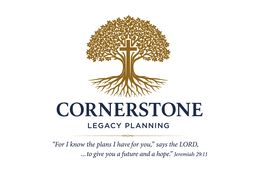 CORNERSTONE LEGACY PLANNING “FOR I KNOW THE PLANS I HAVE FOR YOU,” SAYS THE LORD, ...TO GIVE YOU A FUTURE AND A HOPE.” JEREMIAH 29:11 logo