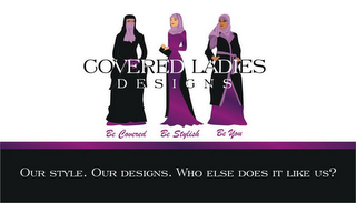 COVERED LADIES DESIGNS BE COVERED BE STYLISH BE YOU OUR STYLE. OUR DESIGNS. WHO ELSE DOES IT LIKE US? logo
