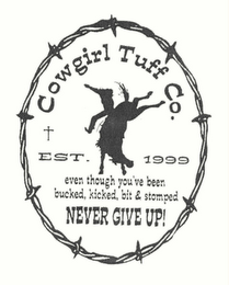 COWGIRL TUFF CO. EST. 1999 EVEN THOUGH YOU'VE BEEN BUCKED, KICKED, BIT & STOMPED NEVER GIVE UP! logo