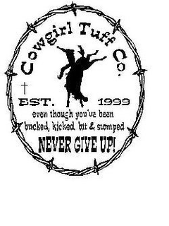 COWGIRL TUFF CO. EVEN THOUGH YOU'VE BEEN BUCKED, KICKED, BIT & STOMPED NEVER GIVE UP! EST. 1999 logo