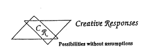 CR CREATIVE RESPONSES POSSIBILITIES WITHOUT ASSUMPTIONS logo