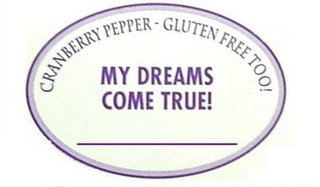 CRANBERRY PEPPER - GLUTEN FREE TOO! MY DREAMS COME TRUE! logo
