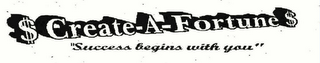 $ CREATE-A-FORTUNE $ "SUCCESS BEGINS WITH YOU..." logo