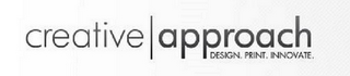 CREATIVE APPROACH DESIGN. PRINT. INNOVATE. logo