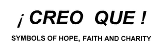 !CREO QUE! SYMBOLS OF HOPE, FAITH AND CHARITY logo