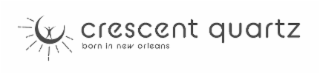 CRESCENT QUARTZ BORN IN NEW ORLEANS