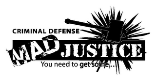 CRIMINAL DEFENSE MAD JUSTICE YOU NEED TO GET SOME . . . logo