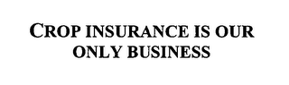 CROP INSURANCE IS OUR ONLY BUSINESS logo