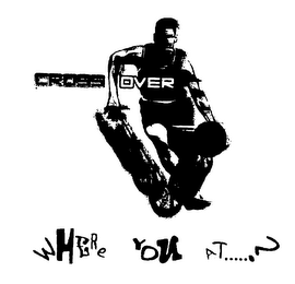CROSS OVER WHERE YOU AT.....? logo