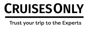 CRUISES ONLY TRUST YOUR TRIP TO THE EXPERTS logo