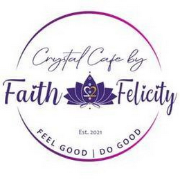 CRYSTAL CAFE BY FAITH 22 FELICITY FEEL GOOD | DO GOOD EST. 2021 logo