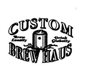 CUSTOM BREW HAUS BREW LOCALLY DRINK GLOBALLY logo