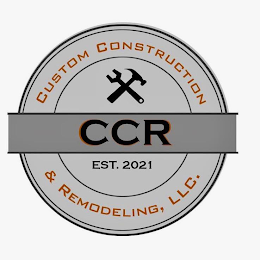 CUSTOM CONSTRUCTION & REMODELING, LLC. CCR EST. 2021 logo