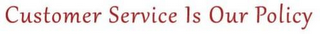 CUSTOMER SERVICE IS OUR POLICY logo
