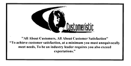 CUSTOMERISTIC"ALL ABOUT CUSTOMERS, ALL ABOUT CUSTOMER SATISFACTION" "TO ACHIEVE CUSTOMER SATISFACTION, AT A MINIMUM YOU MUST UNEQUIVOCALLY MEET NEEDS, TO BE AN INDUSTRY LEADER REQUIRES YOU ALSO EXCEED EXPECTATIONS." logo