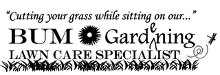 "CUTTING YOUR GRASS WHILE SITTING ON OUR..." BUM GARDENING LAWN CARE SPECIALIST logo