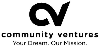 CV COMMUNITY VENTURES YOUR DREAM. OUR MISSION. logo