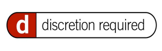 D DISCRETION REQUIRED
