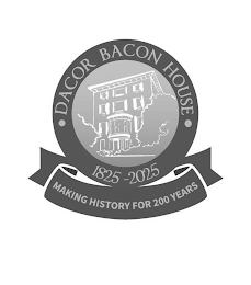 DACOR BACON HOUSE  1825-2025 MAKING HISTORY FOR 200 YEARS logo