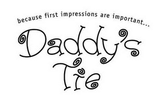 DADDY'S TIE BECAUSE FIRST IMPRESSIONS ARE IMPORTANT... logo