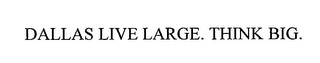 DALLAS LIVE LARGE. THINK BIG. logo