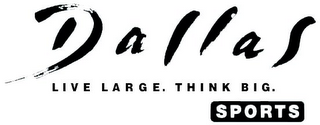 DALLAS LIVE LARGE. THINK BIG. SPORTS logo