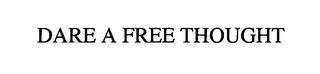 DARE A FREE THOUGHT