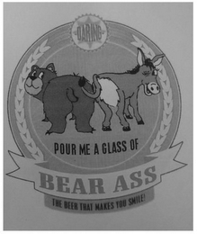DARING POUR ME A GLASS OF BEAR ASS THE BEER THAT MAKES YOU SMILE! logo