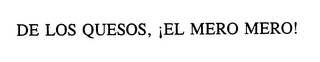 DE LOS QUESOS, !EL MERO MERO!