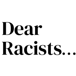 DEAR RACISTS... logo