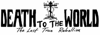 DEATH TO THE WORLD THE LAST TRUE REBELLION logo