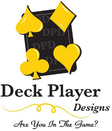 DECK PLAYER DESIGNS ARE YOU IN THE GAME? DPD logo