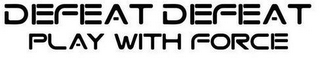 DEFEAT DEFEAT PLAY WITH FORCE logo