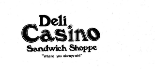 DELI CASINO SANDWICH SHOPPE "WHERE YOU ALWAYS WIN!" logo