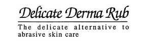 DELICATE DERMA RUB THE DELICATE ALTERNATIVE TO ABRASIVE SKIN CARE logo