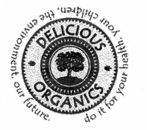 · DELICIOUS · ORGANICS DO IT FOR YOUR HEALTH. YOUR CHILDREN. THE ENVIRONMENT. OUR FUTURE logo