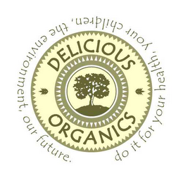 DELICIOUS ORGANICS DO IT FOR YOUR HEALTH, YOUR CHILDREN, THE ENVIRONMENT, OUR FUTURE logo