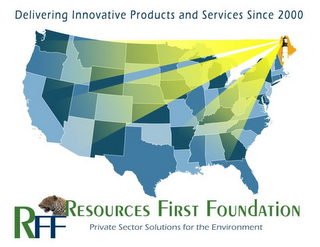 DELIVERING INNOVATIVE PRODUCTS AND SERVICES SINCE 2000 RFF RESOURCES FIRST FOUNDATION PRIVATE SECTOR SOLUTIONS FOR THE ENVIRONMENT logo