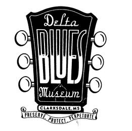 DELTA BLUES MUSEUM CLARKSDALE, MS PRESERVE, PROTECT, PERPETUATE logo