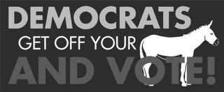 DEMOCRATS GET OFF YOUR AND VOTE logo