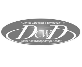 "DENTAL CARE WITH A DIFFERENCE", PC DCWD WHERE "KNOWLEDGE BRINGS HEALTH" logo