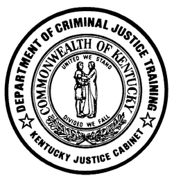 DEPARTMENT OF CRIMINAL JUSTICE TRAINING KENTUCKY JUSTICE CABINET COMMONWEALTH OF KENTUCKY UNITED WE STAND DIVIDED WE FALL logo