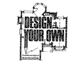 DESIGN YOUR OWN PERSONALIZE OUR DESIGNS TO SUIT YOUR TASTE AND LIFESTYLE. logo