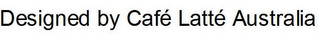 DESIGNED BY CAFE LATTE AUSTRALIA logo