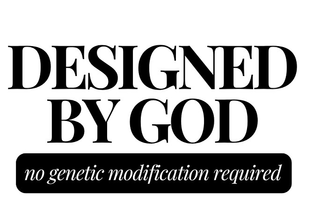DESIGNED BY GOD NO GENETIC MODIFICATION REQUIRED logo