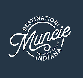 DESTINATION: MUNCIE DELAWARE COUNTY INDIANA